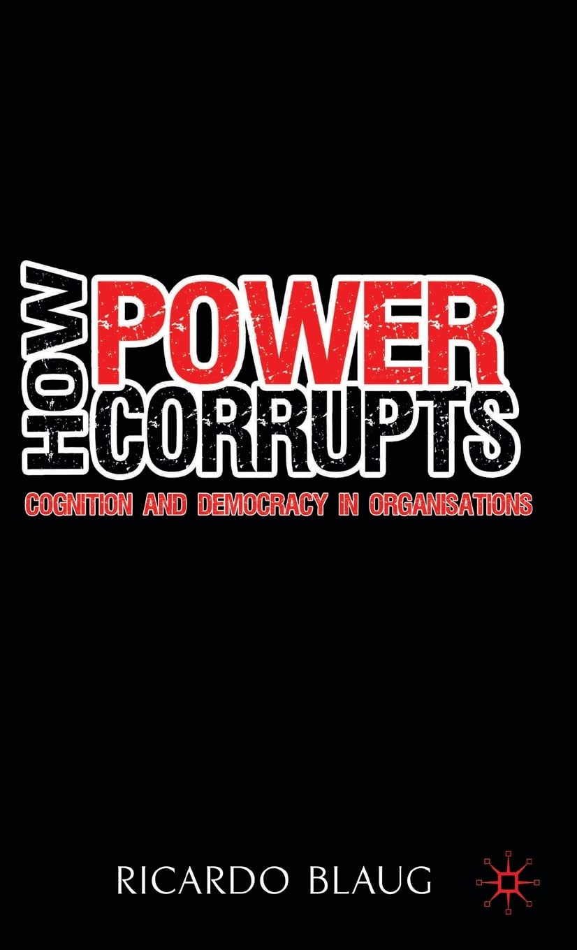 How Power Corrupts: Cognition and Democracy in Organisations