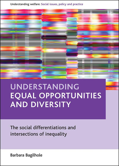 Understanding equal opportunities and diversity: The social differentiations and intersections of inequality (Understanding Welfare: Social Issues, Policy & Practice)