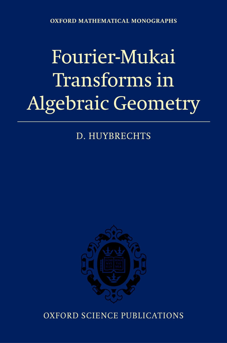Fourier-Mukai Transforms in Algebraic Geometry (Oxford Mathematical Monographs)
