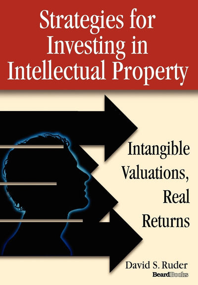 Strategies for Investing in Intellectual Property: Intangible Valuations, Real Returns