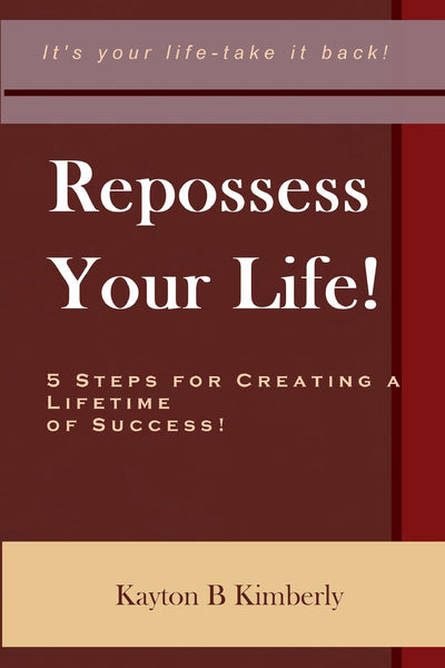 Repossess Your Life!: 5 Steps For Creating A Lifetime Of Success