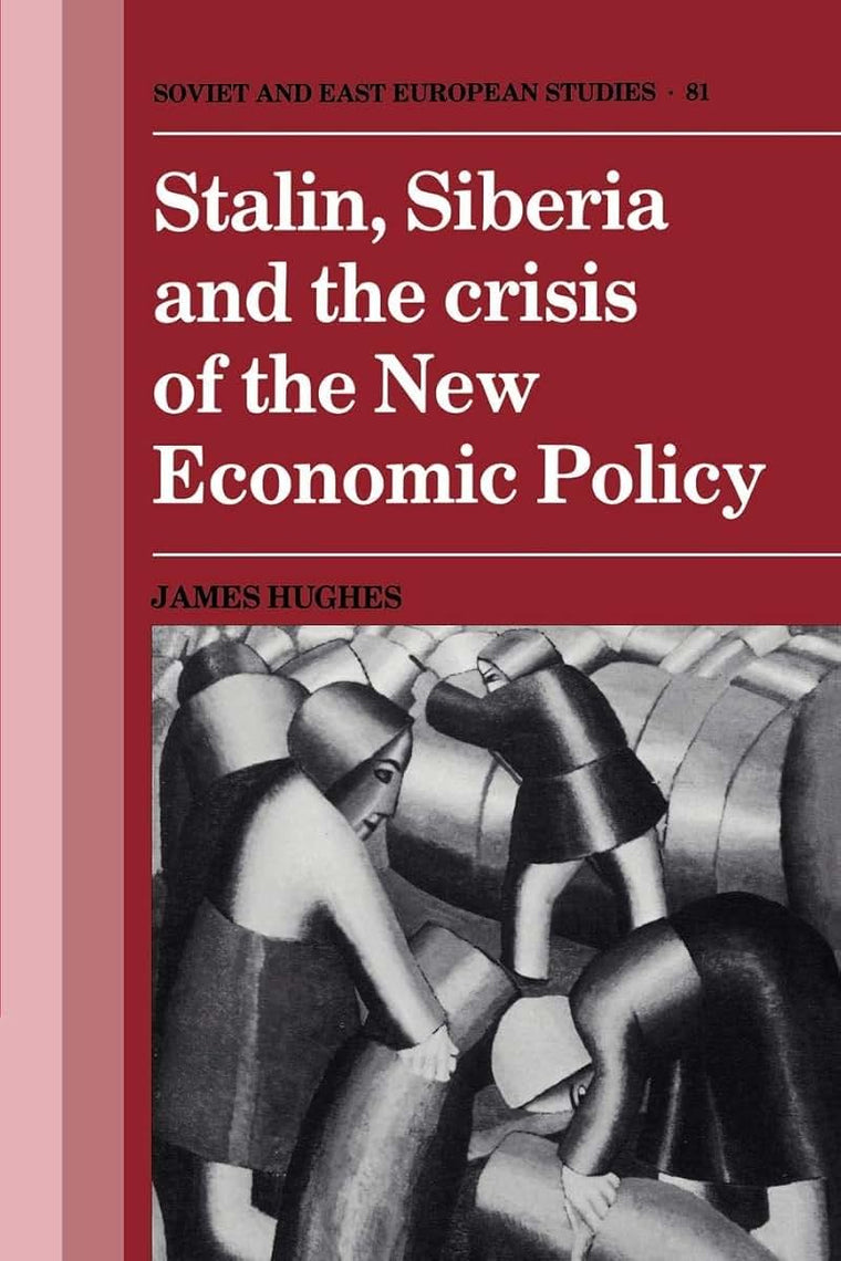 Stalin, Siberia and the Crisis of the New Economic Policy (Cambridge Russian, Soviet and Post-Soviet Studies, Series Number 81)