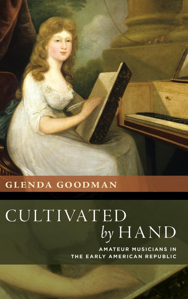 Cultivated by Hand: Amateur Musicians in the Early American Republic (The New Cultural History of Music Series)