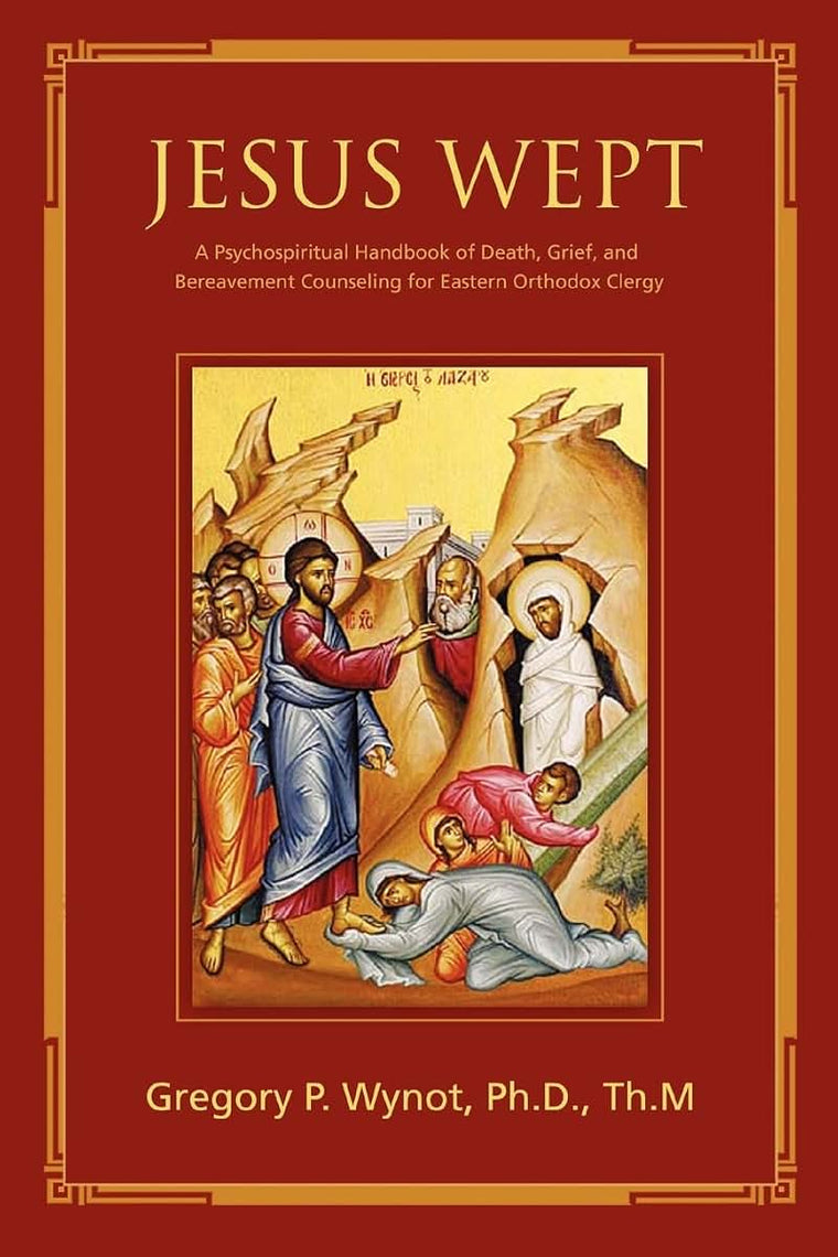 Jesus Wept: A Psychospiritual Handbook of Death, Grief, and Bereavement Counseling for Eastern Orthodox Clergy