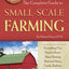 The Complete Guide to Small Scale Farming Everything You Need to Know About Raising Beef and Dairy Cattle, Rabbits, Ducks, and Other Small Animals Revised 2nd Edition (Back to Basics)