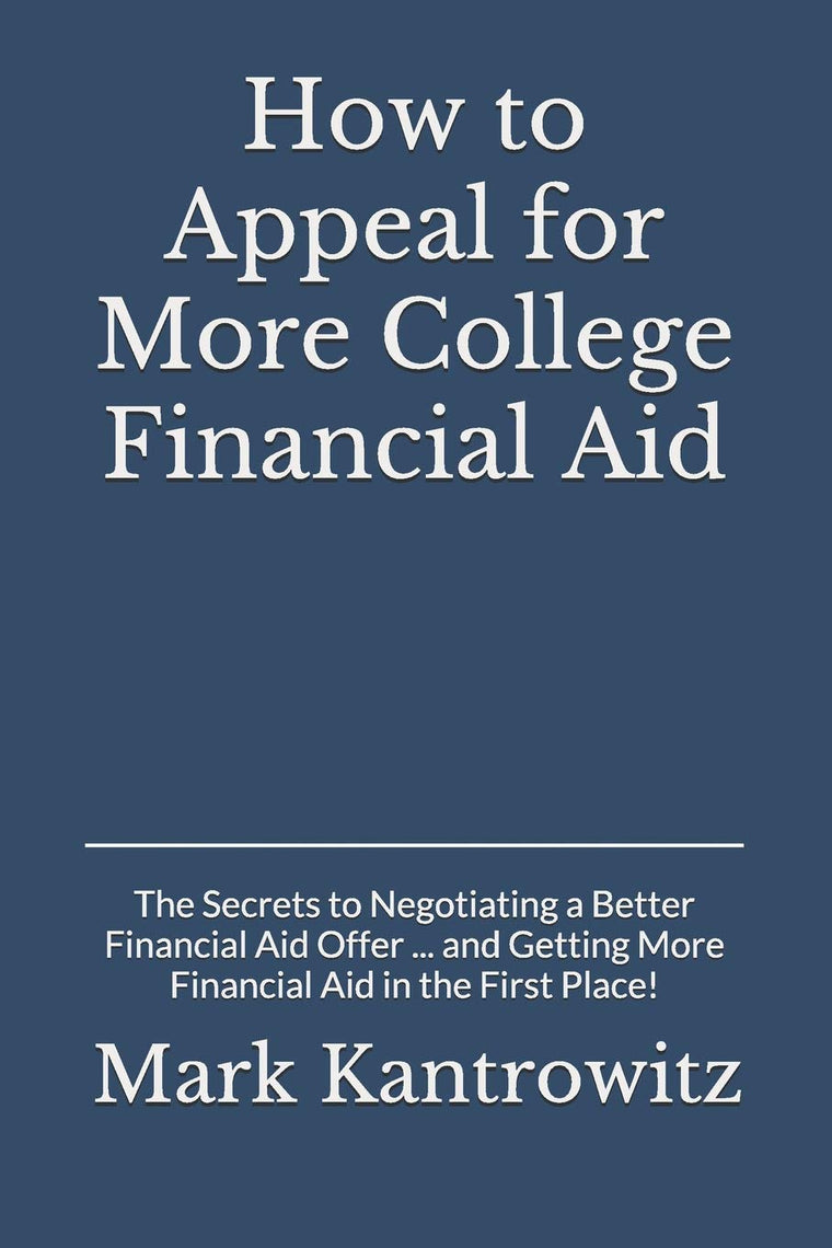 How to Appeal for More College Financial Aid: The Secrets to Negotiating a Better Financial Aid Offer  and Getting More Financial Aid in the First Place!