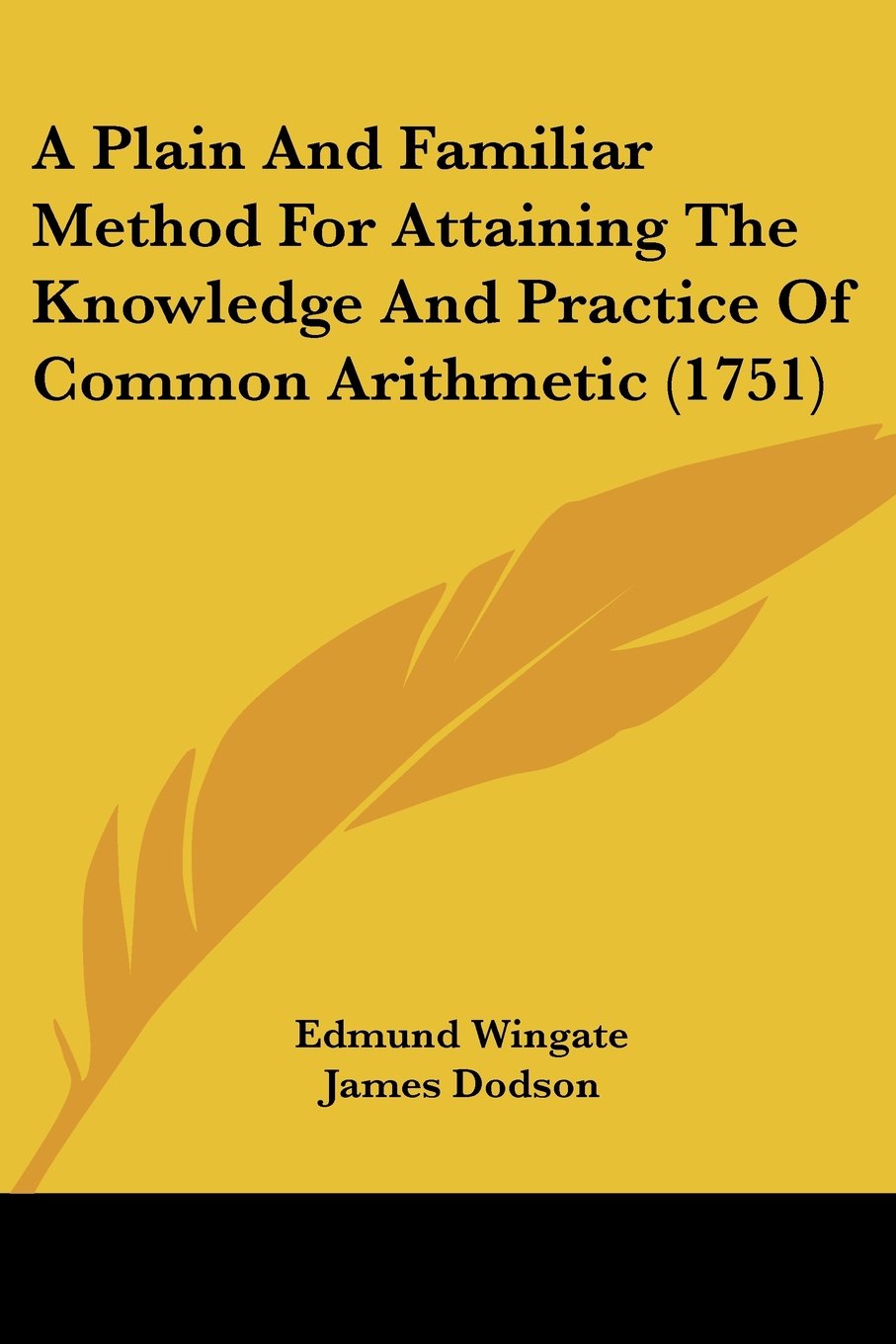 A Plain And Familiar Method For Attaining The Knowledge And Practice Of Common Arithmetic (1751)