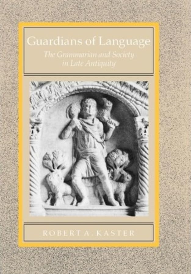 Guardians of Language: The Grammarian and Society in Late Antiquity (Volume 11) (Transformation of the Classical Heritage)