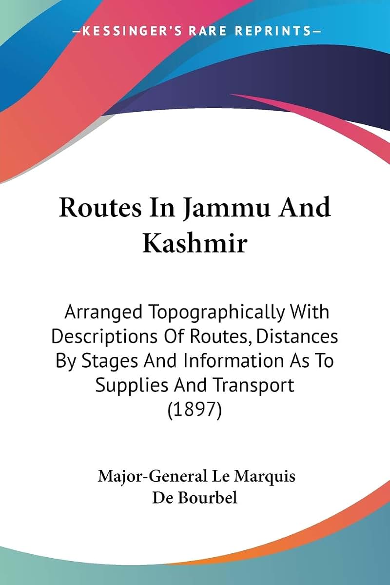 Routes In Jammu And Kashmir: Arranged Topographically With Descriptions Of Routes, Distances By Stages And Information As To Supplies And Transport (1897)