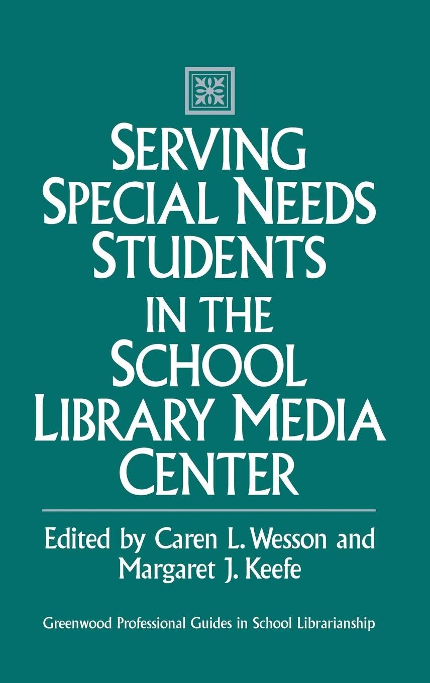 Serving Special Needs Students in the School Library Media Center (Libraries Unlimited Professional Guides in School Librarianship)