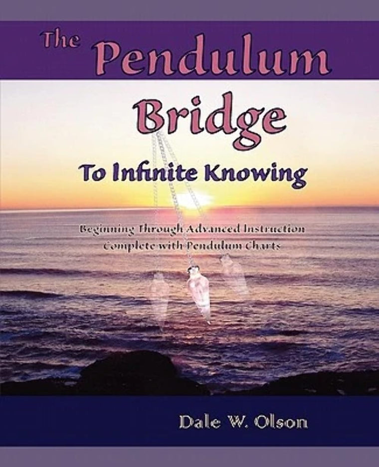 The PENDULUM Bridge to Infinite Knowing: Beginning Through Advanced Instruction  Complete With Pendulum Charts