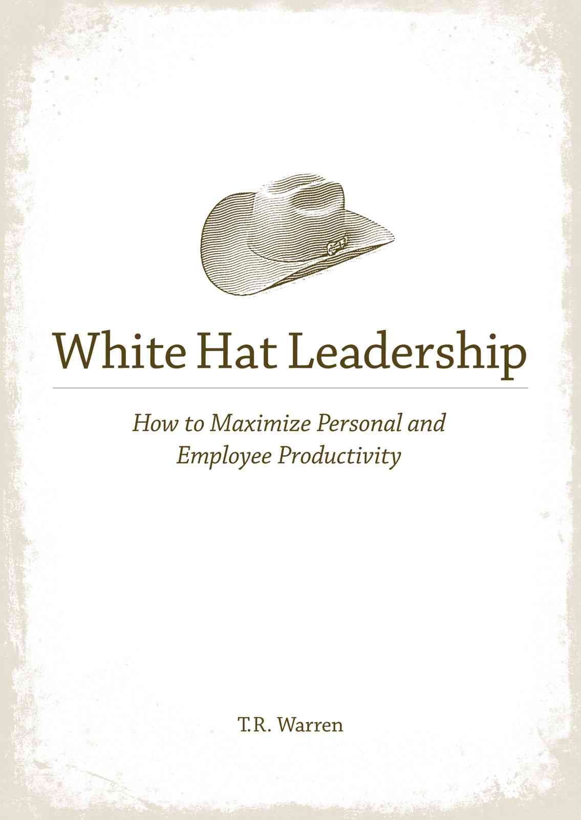 White Hat Leadership: How to Maximize Personal and Employee Productivity