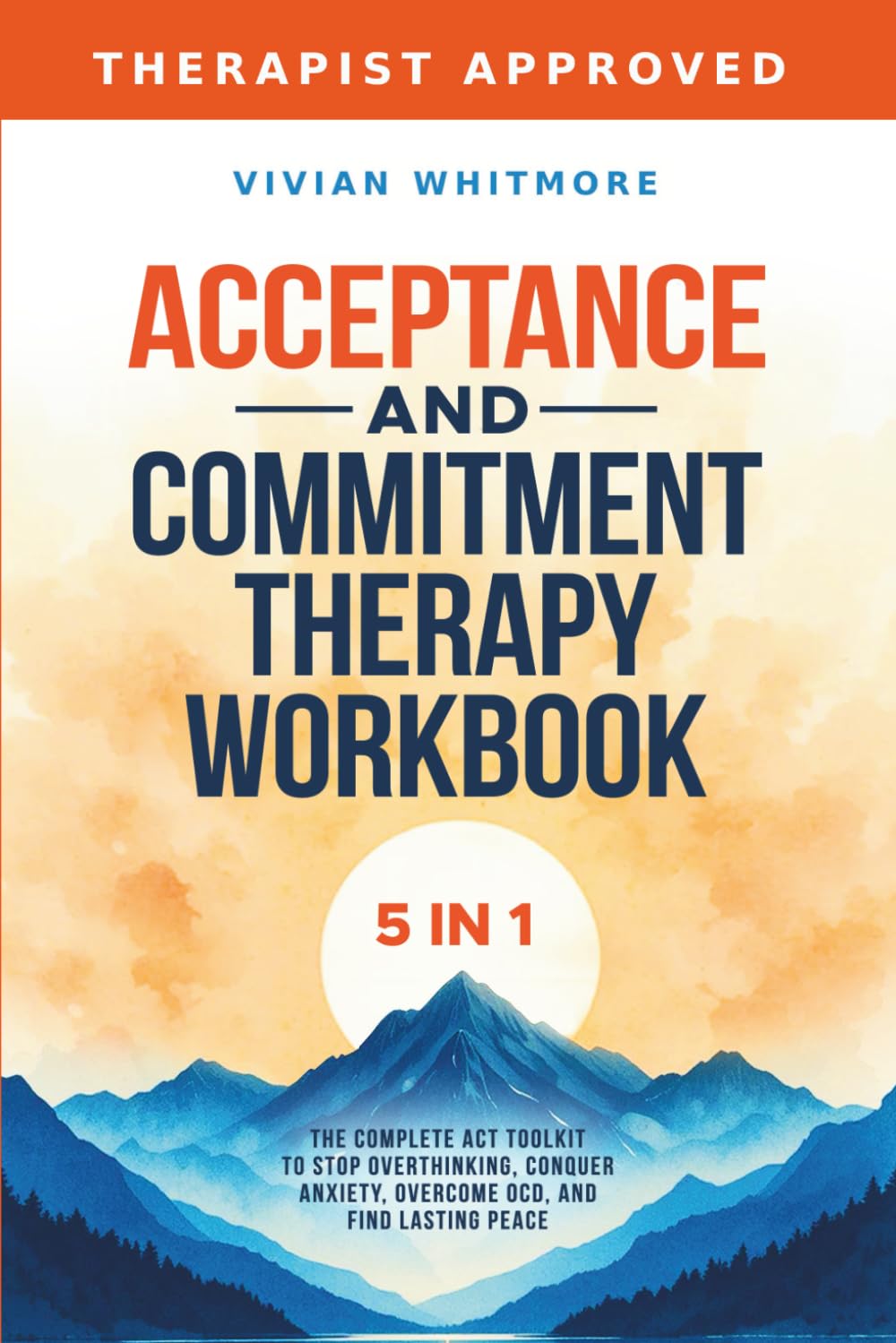 Acceptance and Commitment Therapy Workbook 5 in 1: The Complete ACT Toolkit to Stop Overthinking, Conquer Anxiety, Overcome OCD, and Find Lasting Peace (Recovery Made Simple)
