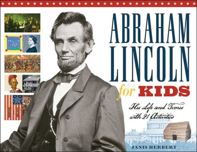 Abraham Lincoln for Kids: His Life and Times with 21 Activities (23) (For Kids series)