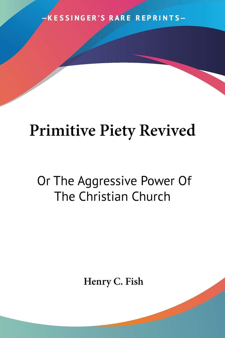 Primitive Piety Revived: Or The Aggressive Power Of The Christian Church