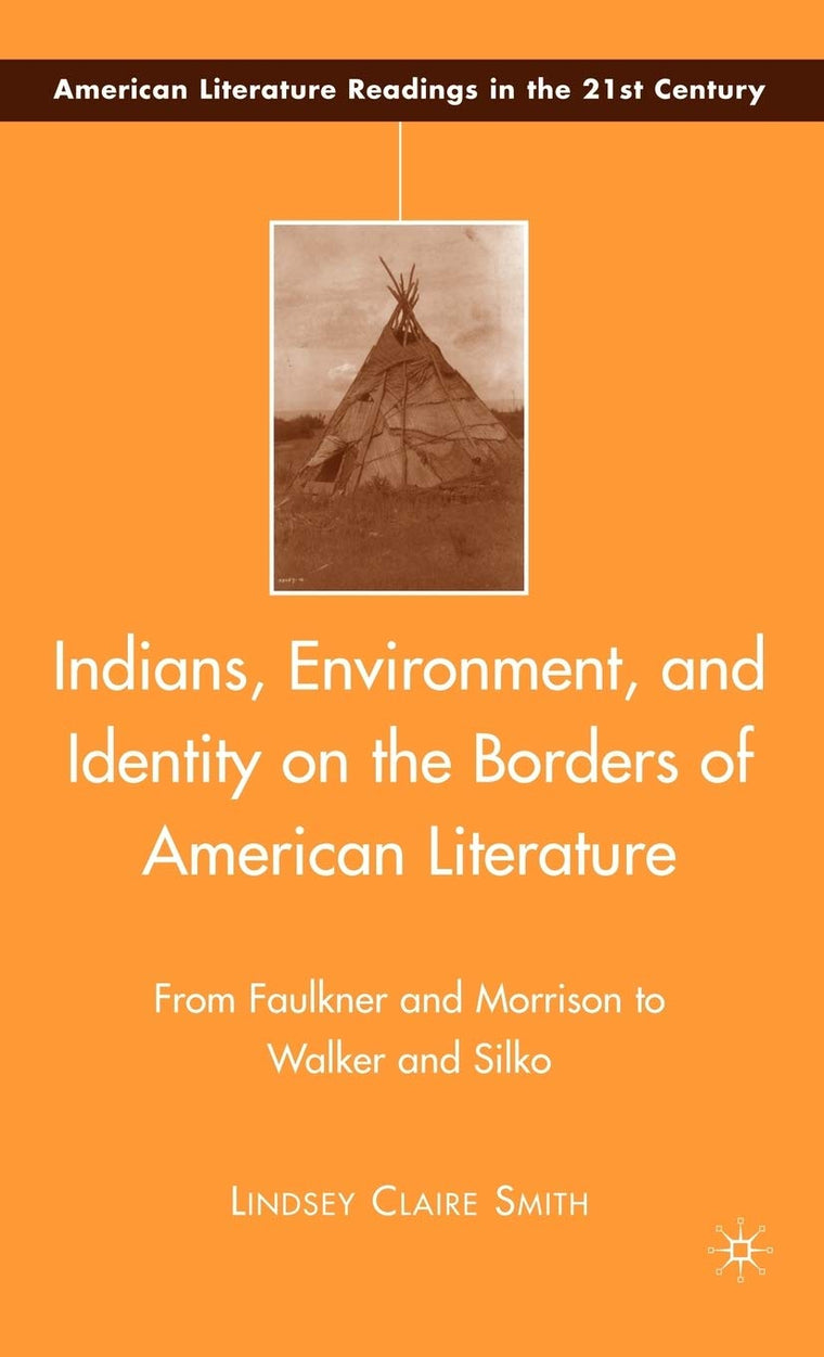 Indians, Environment, and Identity on the Borders of American Literature: From Faulkner and Morrison to Walker and Silko (American Literature Readings in the 21st Century)