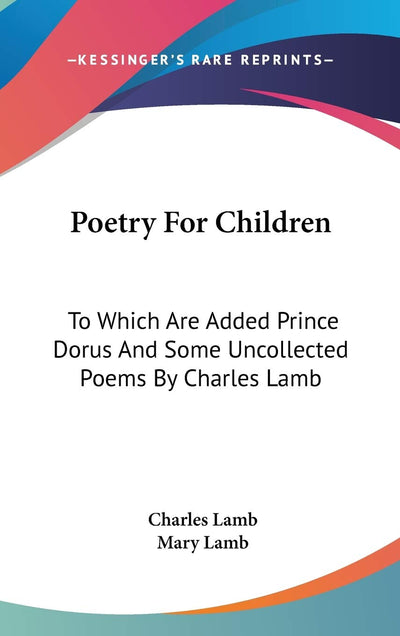 Poetry For Children: To Which Are Added Prince Dorus And Some Uncollected Poems By Charles Lamb
