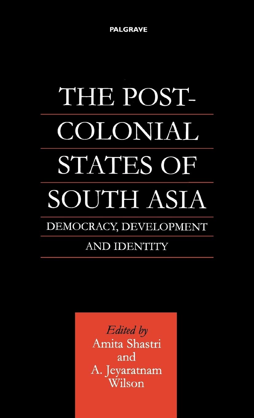 The Post-Colonial States of South Asia: Democracy, Development and Identity