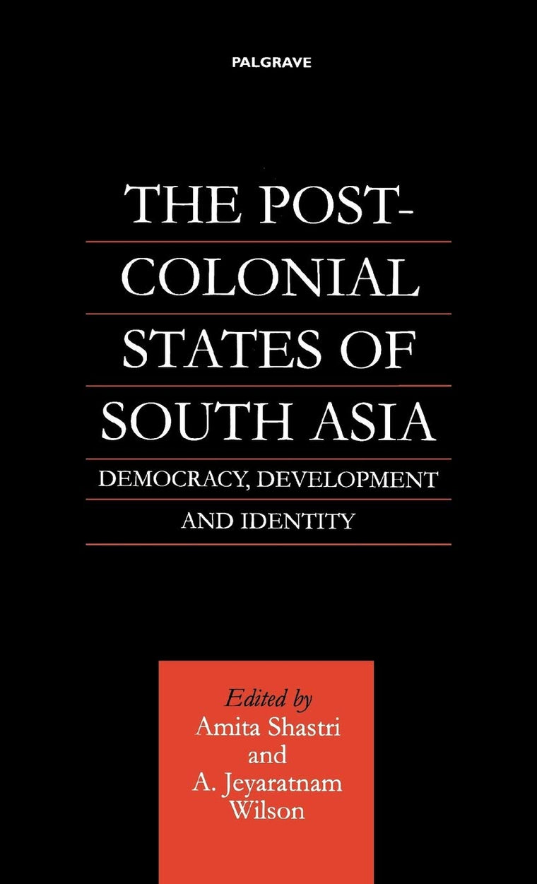 The Post-Colonial States of South Asia: Democracy, Development and Identity