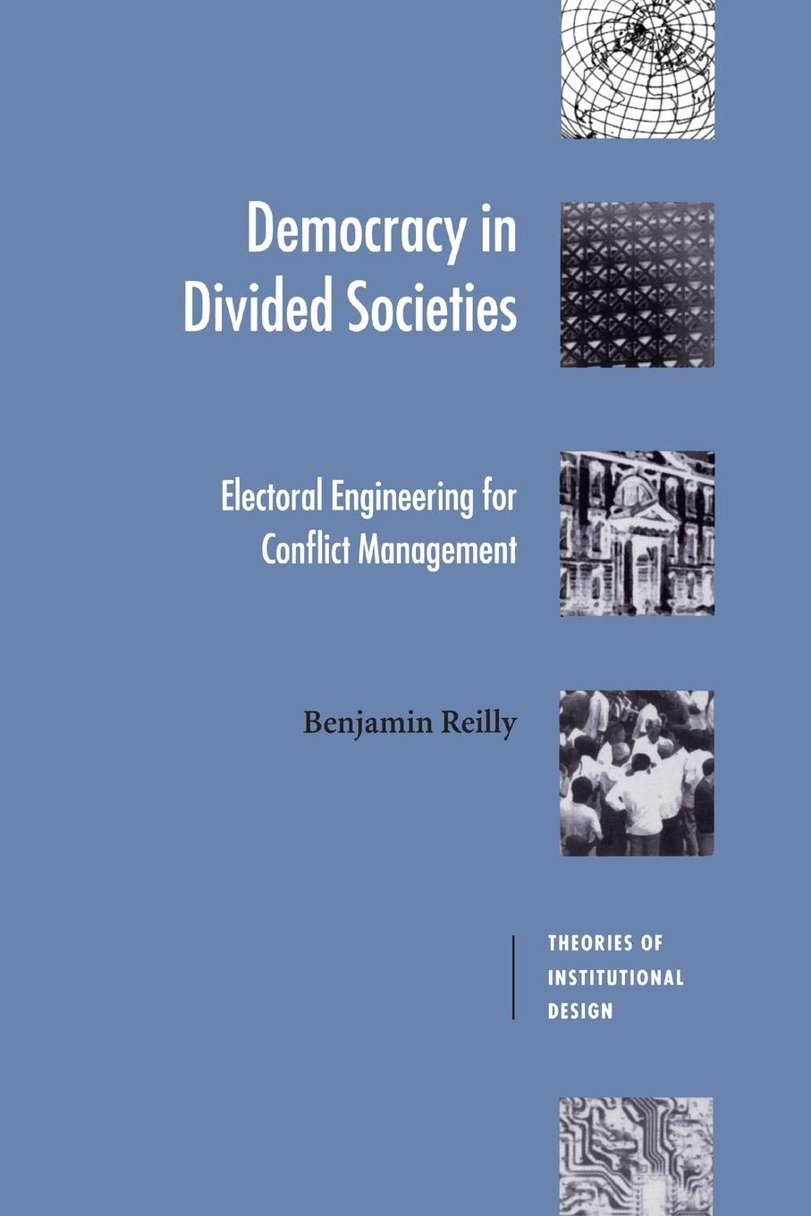Democracy in Divided Societies: Electoral Engineering for Conflict Management (Theories of Institutional Design)