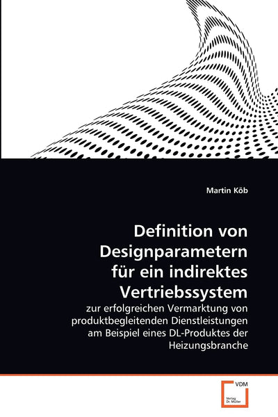 Definition von Designparametern fr ein indirektes Vertriebssystem: zur erfolgreichen Vermarktung von produktbegleitenden Dienstleistungen am Beispiel ... der Heizungsbranche (German Edition)