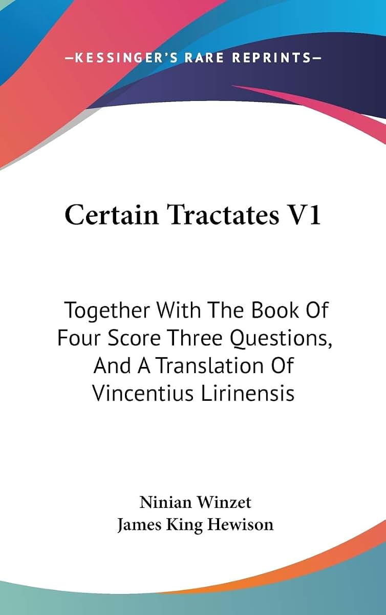 Certain Tractates V1: Together With The Book Of Four Score Three Questions, And A Translation Of Vincentius Lirinensis