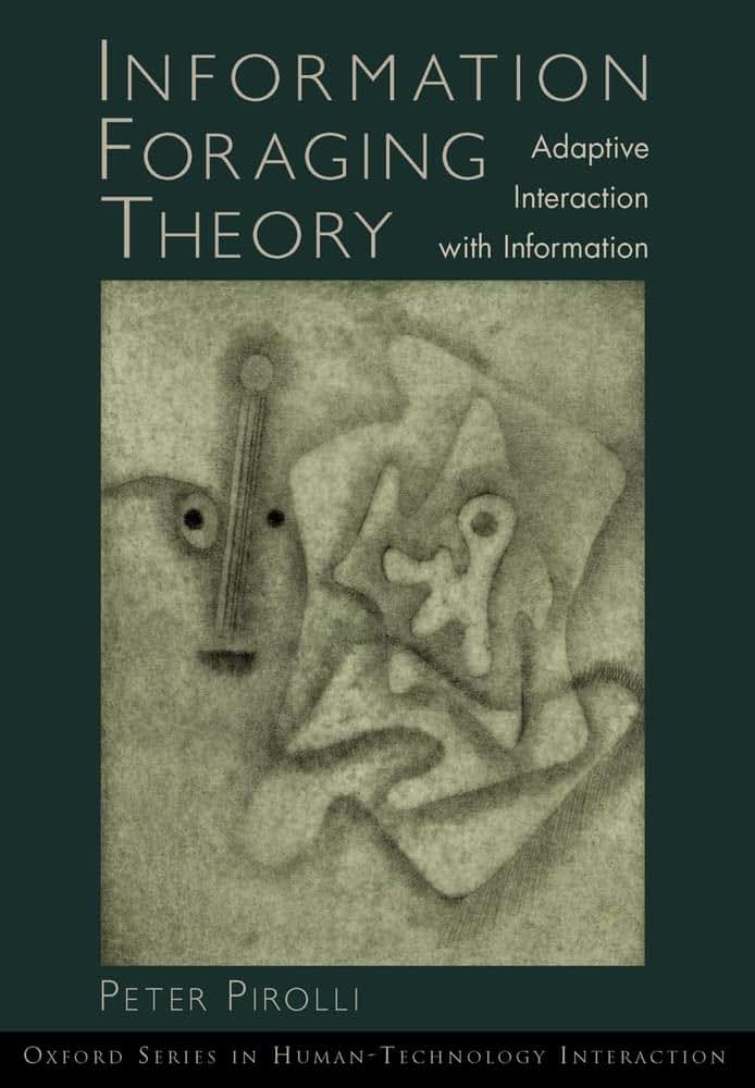 Information Foraging Theory: Adaptive Interaction with Information (Human Technology Interaction Series)