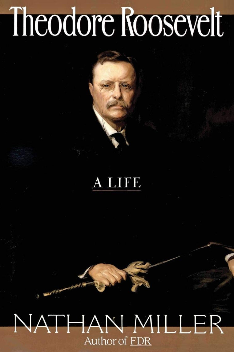 Theodore Roosevelt: A Life by Miller, Nathan