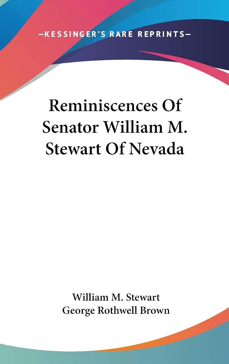 Reminiscences Of Senator William M. Stewart Of Nevada