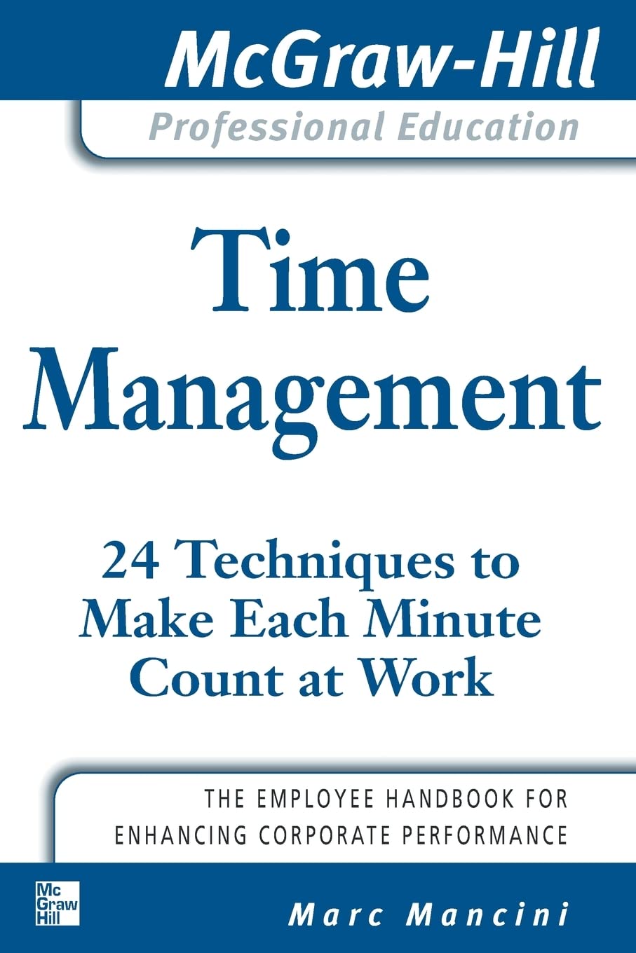Time Management: 24 Techniques to Make Each Minute Count at Work (The McGraw-Hill Professional Education Series)