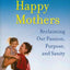 The 10 Habits of Happy Mothers: Reclaiming Our Passion, Purpose, and Sanity