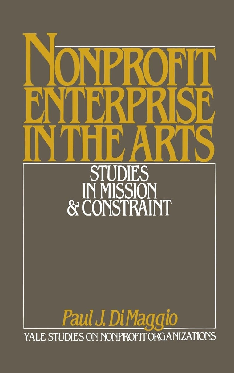 Nonprofit Enterprise in the Arts: Studies in Mission and Constraint (Yale Studies on Non-Profit Organizations)