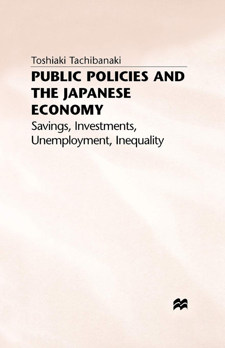 Public Policies and the Japanese Economy: Savings, Investments, Unemployment, Inequality (Studies in the Modern Japanese Economy)