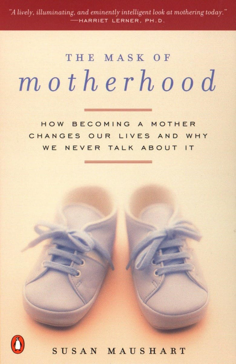 The Mask of Motherhood: How Becoming a Mother Changes Our Lives and Why We Never Talk About It