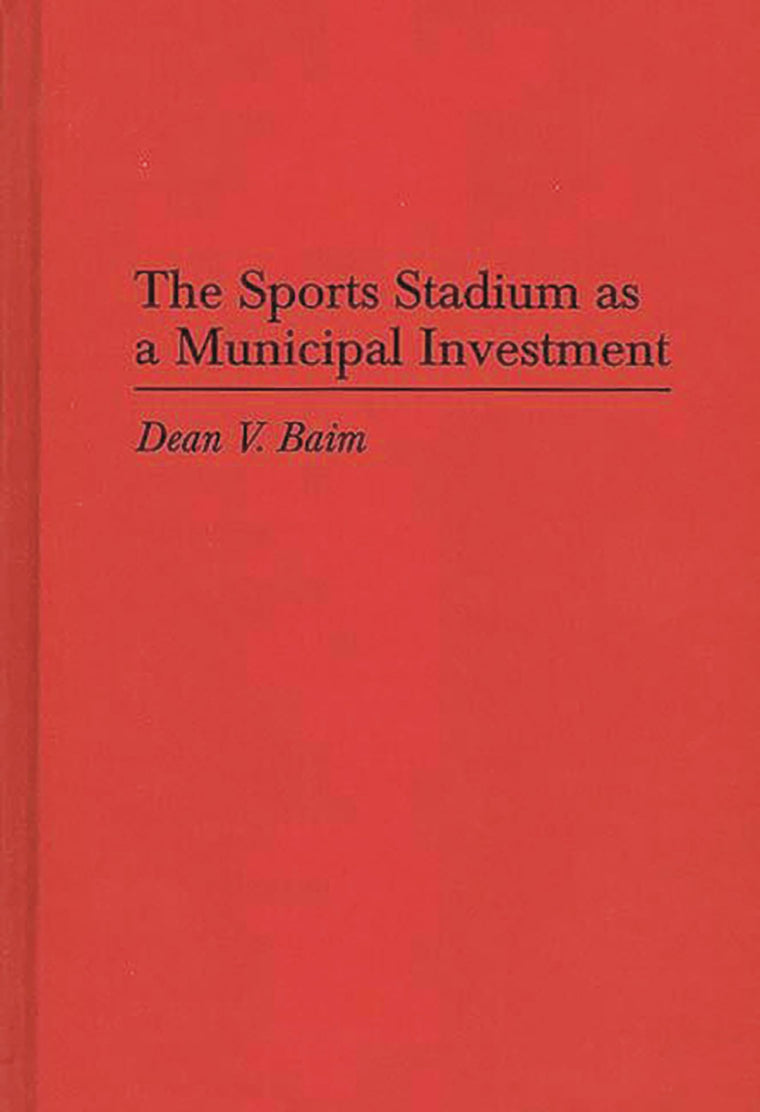 The Sports Stadium as a Municipal Investment (Contributions in Economics and Economic History)
