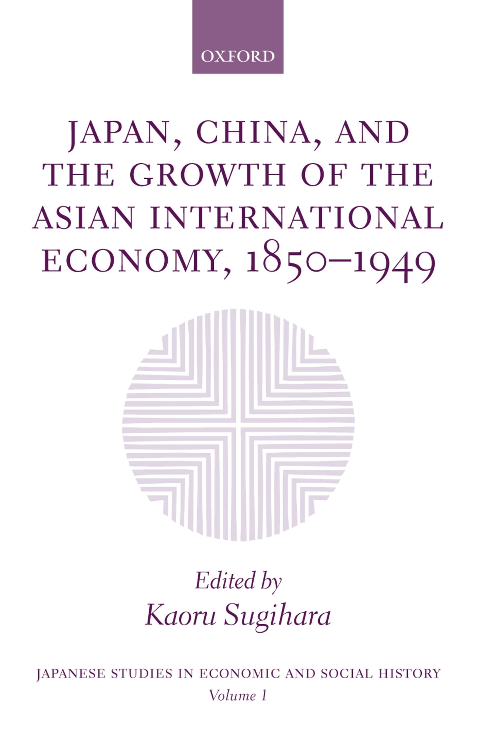Japan, China, and the Growth of the Asian International Economy, 1850-1949 (Japanese Studies in Economic and Social History)