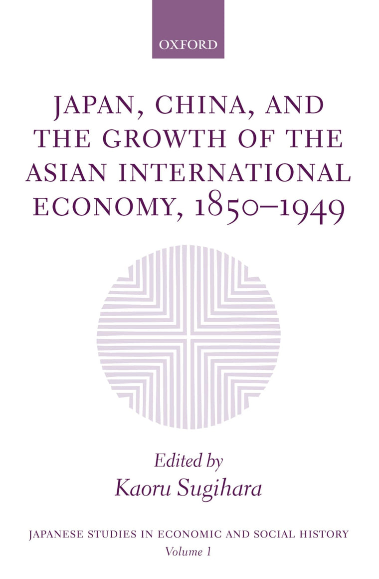 Japan, China, and the Growth of the Asian International Economy, 1850-1949 (Japanese Studies in Economic and Social History)