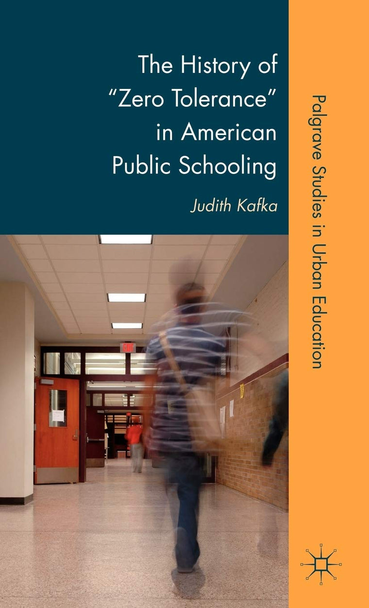 The History of "Zero Tolerance" in American Public Schooling (Palgrave Studies in Urban Education)