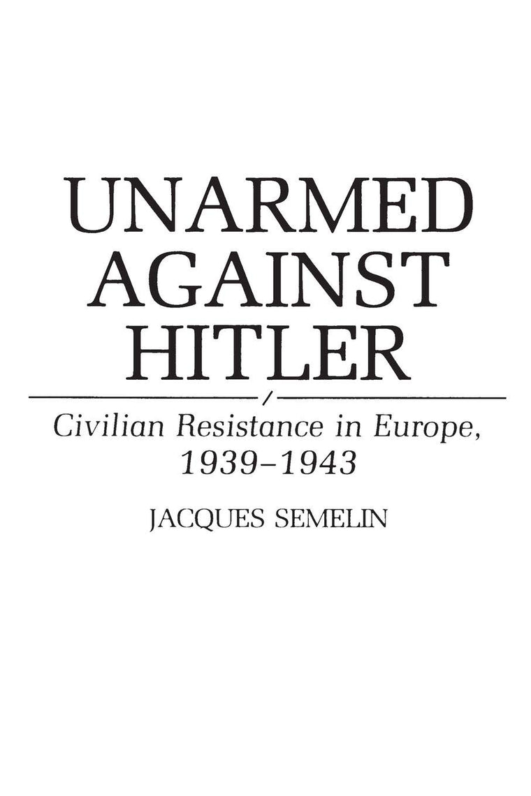 Unarmed Against Hitler: Civilian Resistance in Europe, 1939-1943