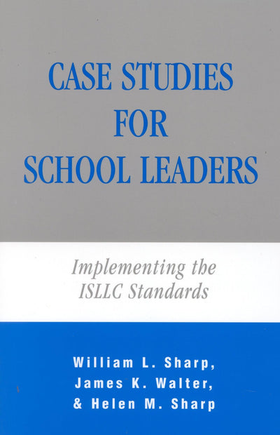 Case Studies for School Leaders: Implementing the ISLLC Standards