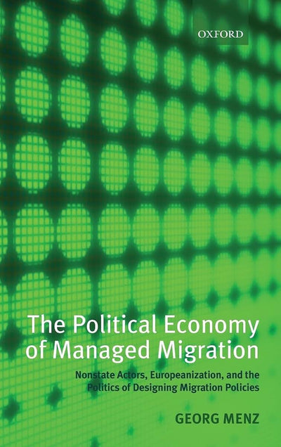The Political Economy of Managed Migration: Nonstate Actors, Europeanization, and the Politics of Designing Migration Policies