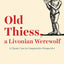 Old Thiess, a Livonian Werewolf: A Classic Case in Comparative Perspective