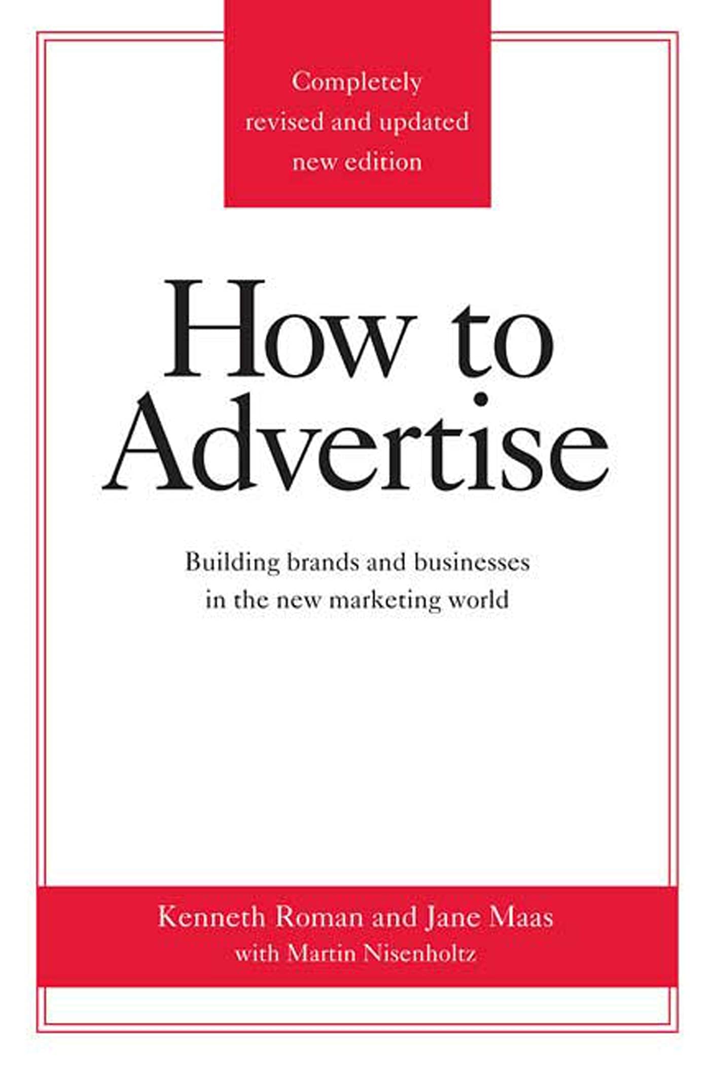 How to Advertise: Building Brands and Businesses in the New Marketing World (Completely Revised and Updated New Edition)