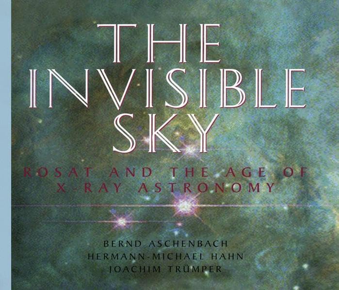 The Invisible Sky: Rosat and the Age of X-Ray Astronomy