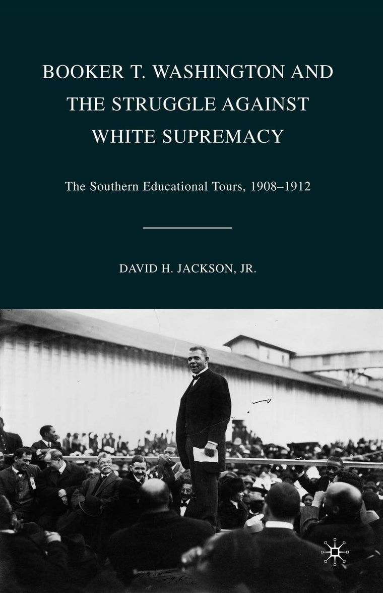 Booker T. Washington and the Struggle against White Supremacy: The Southern Educational Tours, 1908-1912