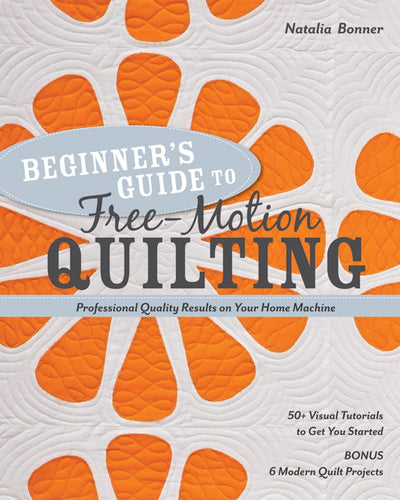 Beginners Guide to Free-Motion Quilting: 50+ Visual Tutorials to Get You Started  Professional-Quality Results on Your Home Machine