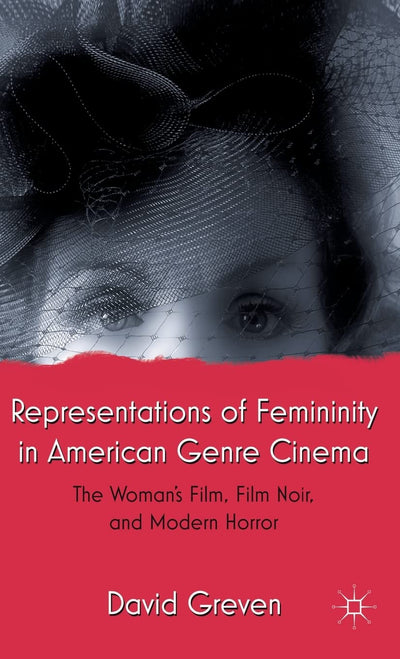 Representations of Femininity in American Genre Cinema: The Woman's Film, Film Noir, and Modern Horror
