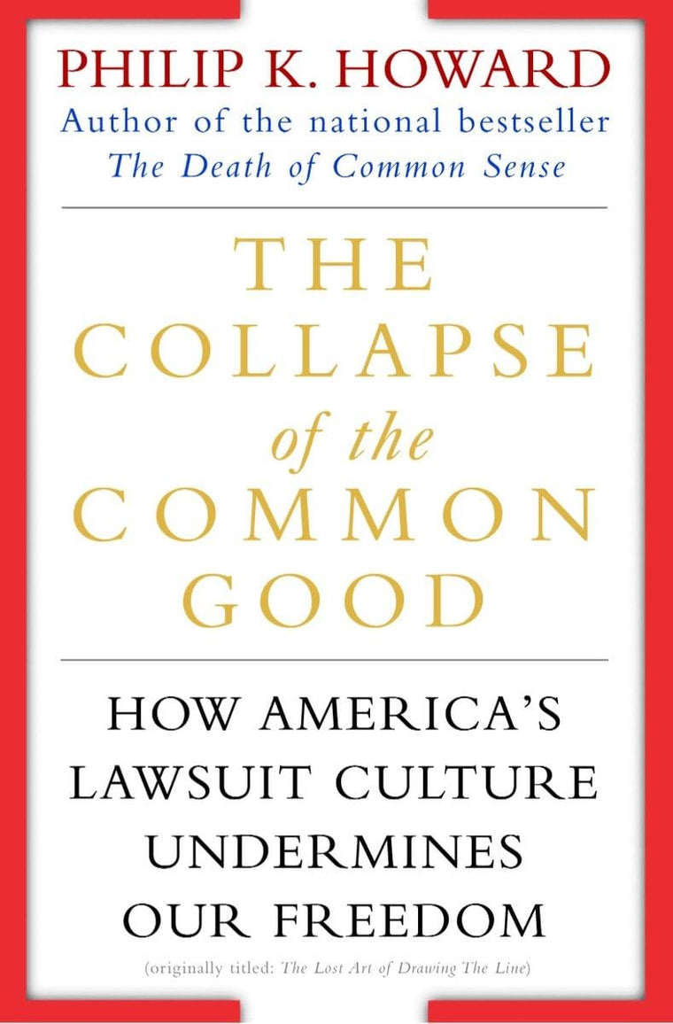 The Collapse of the Common Good: How America's Lawsuit Culture Undermines Our Freedom
