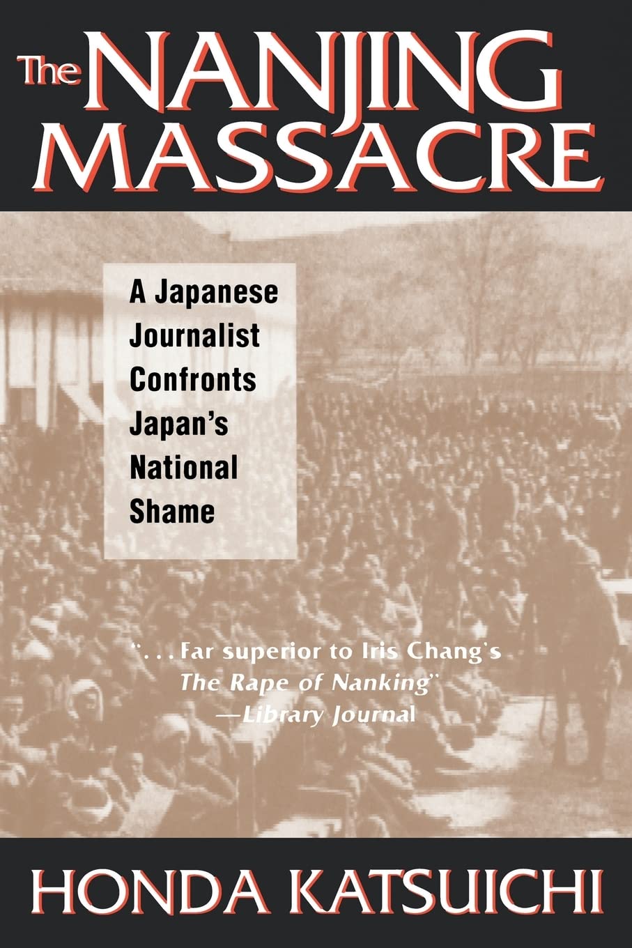 The Nanjing Massacre: A Japanese Journalist Confronts Japan'