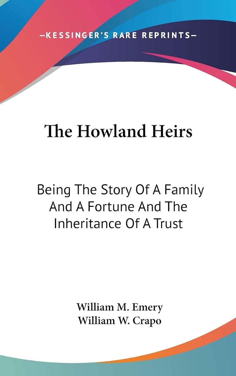 The Howland Heirs: Being The Story Of A Family And A Fortune And The Inheritance Of A Trust